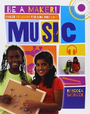 Maker Projects for Kids Who Love Music - Rebecca Sjonger