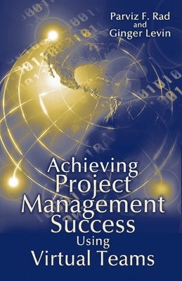 Achieving Project Management Success Using Virtual Teams - Parviz Rad, Ginger Levin