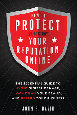How to Protect (or Destroy) Your Reputation Online - John P. David