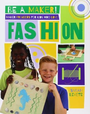 Maker Projects for Kids Who Love Fashion - Sarah Levete