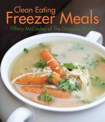Clean Eating Freezer Meals - Tiffany McCauley