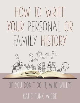 How to Write Your Personal or Family History - Katie Wiebe