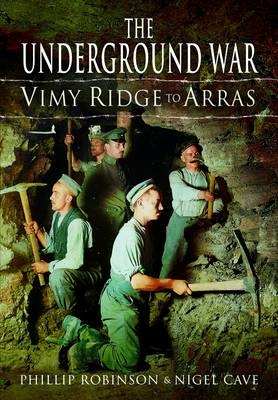 Underground War: Vimy Ridge to Arras - Phillip Robinson, Nigel Cave