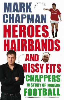 Heroes, Hairbands and Hissy Fits - Mark Chapman