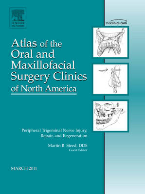 Peripheral Trigeminal Nerve Injury, Repair, and Regeneration, An Issue of Atlas of the Oral and Maxillofacial Surgery Clinics - Martin B Steed
