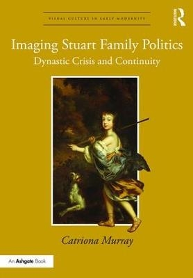 Imaging Stuart Family Politics - Catriona Murray