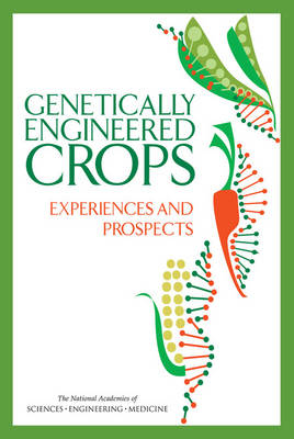 Genetically Engineered Crops - Engineering National Academies of Sciences  and Medicine,  Division on Earth and Life Studies,  Board on Agriculture and Natural Resources,  Committee on Genetically Engineered Crops: Past Experience and Future Prospects