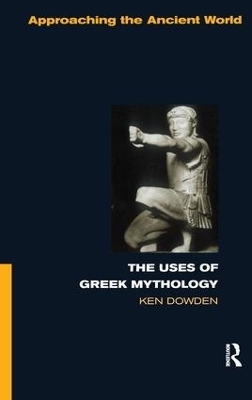 The Uses of Greek Mythology - Ken Dowden