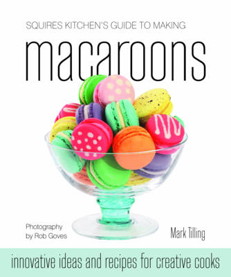 Squires Kitchen's Guide to Making Macaroons - Mark Tilling