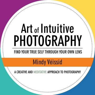 Art of Intuitive Photography - Mindy Veissid