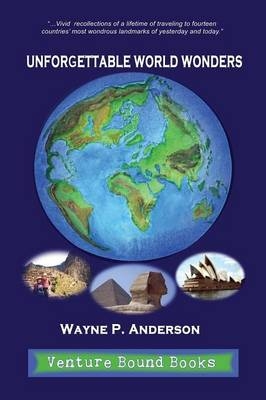 Unforgettable World Wonders - Wayne P Anderson