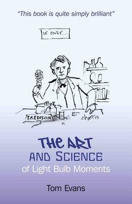 Art and Science of Light Bulb Moments, The - Tom Evans