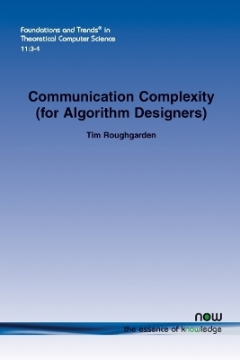 Communication Complexity (for Algorithm Designers) - Tim Roughgarden