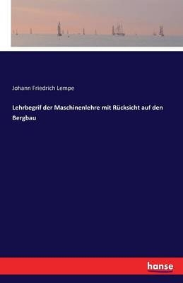 Lehrbegrif der Maschinenlehre mit RÃ¼cksicht auf den Bergbau - Johann Friedrich Lempe