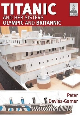 Ship Craft 18: Titanic and Her Sisters Olympic and Britannic - Peter Davies-Garner