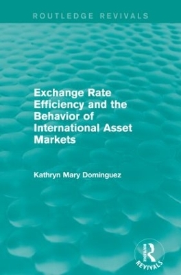 Exchange Rate Efficiency and the Behavior of International Asset Markets (Routledge Revivals) - Kathryn Dominguez