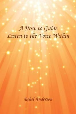 A How to Guide Listen to the Voice Within - Rehel Anderson