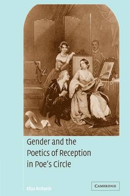 Gender and the Poetics of Reception in Poe's Circle - Eliza Richards