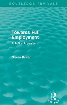 Towards Full Employment (Routledge Revivals) - Ciaran Driver