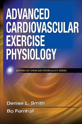 Advanced Cardiovascular Exercise Physiology - Denise L. Smith, Bo Fernhall