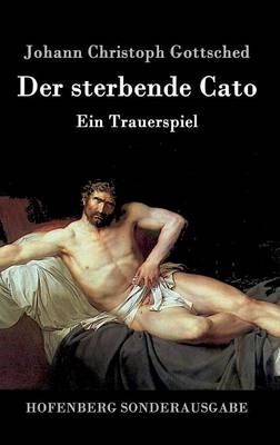 Der sterbende Cato -  Johann Christoph Gottsched