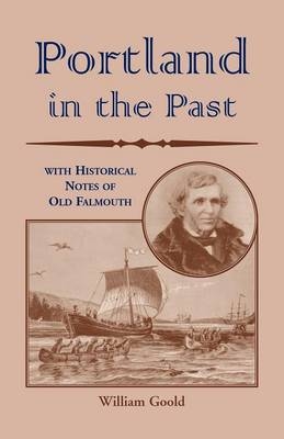 Portland in the Past With Historical Notes of Old Falmouth - William Goold