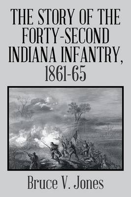 The Story of the Forty-second Indiana Infantry, 1861-65. - Bruce V Jones