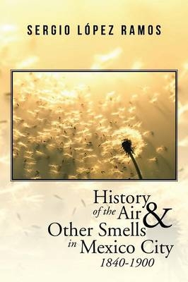 History of the Air and Other Smells in Mexico City 1840-1900 - Sergio López Ramos