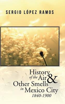 History of the Air and Other Smells in Mexico City 1840-1900 - Sergio López Ramos