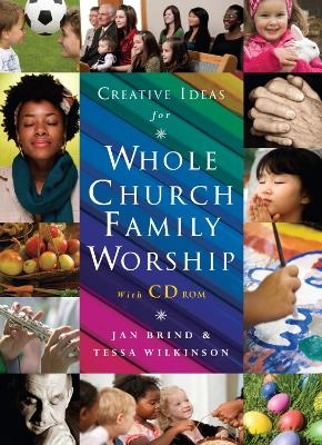 Creative Ideas for Whole Church Family Worship with CD ROM - Jan Brind, Tessa Wilkinson