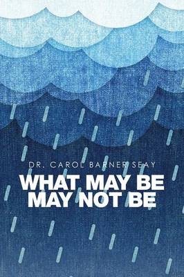 What May Be May Not Be - Dr Carol Barner Seay