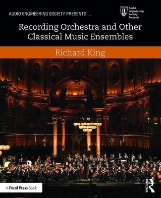 Recording Orchestra and Other Classical Music Ensembles - Richard King