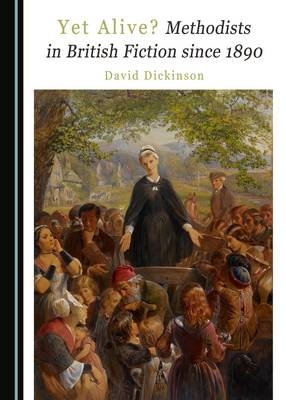 Yet Alive? Methodists in British Fiction since 1890 - David Dickinson
