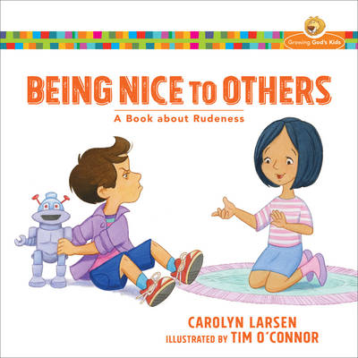 Being Nice to Others – A Book about Rudeness - Carolyn Larsen, Tim O`connor