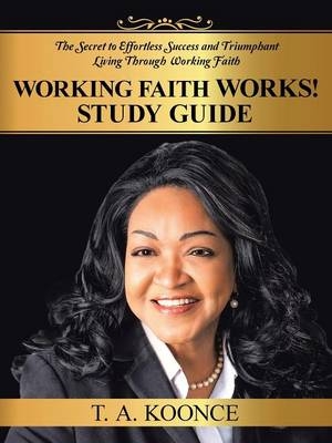 Working Faith Works! Study Guide - T a Koonce