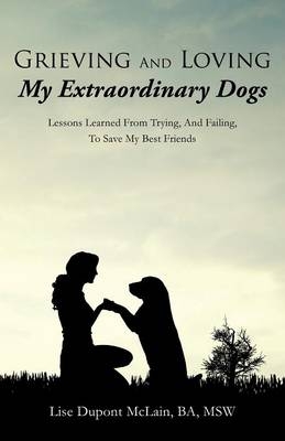 Grieving And Loving My Extraordinary Dogs - Lise DuPont McLain Ba Msw
