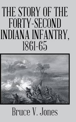 The Story of the Forty-second Indiana Infantry, 1861-65. - Bruce V Jones