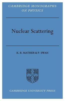 Nuclear Scattering - K. B. Mather, P. Swan