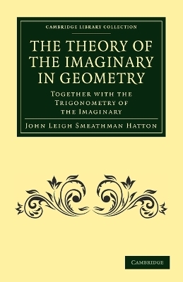 The Theory of the Imaginary in Geometry - John Leigh Smeathman Hatton