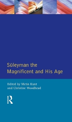 Suleyman the Magnificent and His Age - I M Kunt, Christine Woodhead