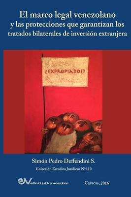 El Marco Legal Venezolano Y Las Protecciones Que Garantizan Los Tratados Bilaterales de Inversión Extranjera - Simón Pedro Deffendini S