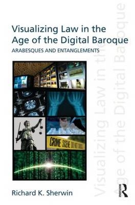 Visualizing Law in the Age of the Digital Baroque - Richard K Sherwin