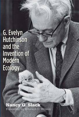 G. Evelyn Hutchinson and the Invention of Modern Ecology - Nancy G. Slack