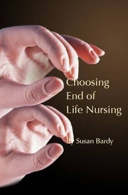 Choosing end of life nursing - Susan Bardy