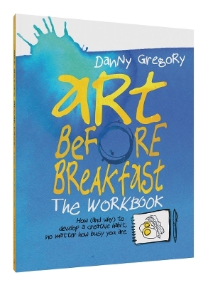 Art Before Breakfast: The Workbook - Danny Gregory