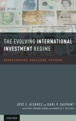 The Evolving International Investment Regime - Jose E. Alvarez, Karl P. Sauvant, Kamil Girard Ahmed, Gabriela P. Vizcamno