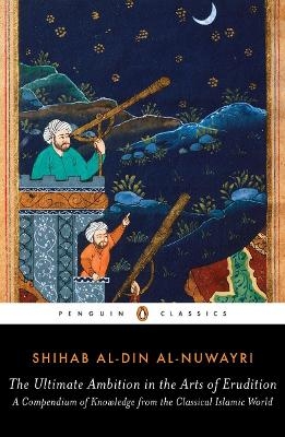 The Ultimate Ambition in the Arts of Erudition - Shihab al-Din al-Nuwayri