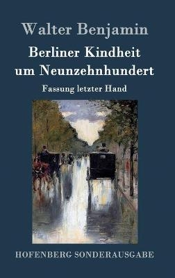 Berliner Kindheit um Neunzehnhundert - Walter Benjamin