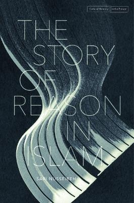 The Story of Reason in Islam - Sari Nusseibeh