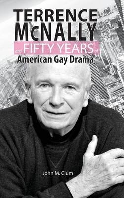 Terrence McNally and Fifty Years of American Gay Drama - John M Clum